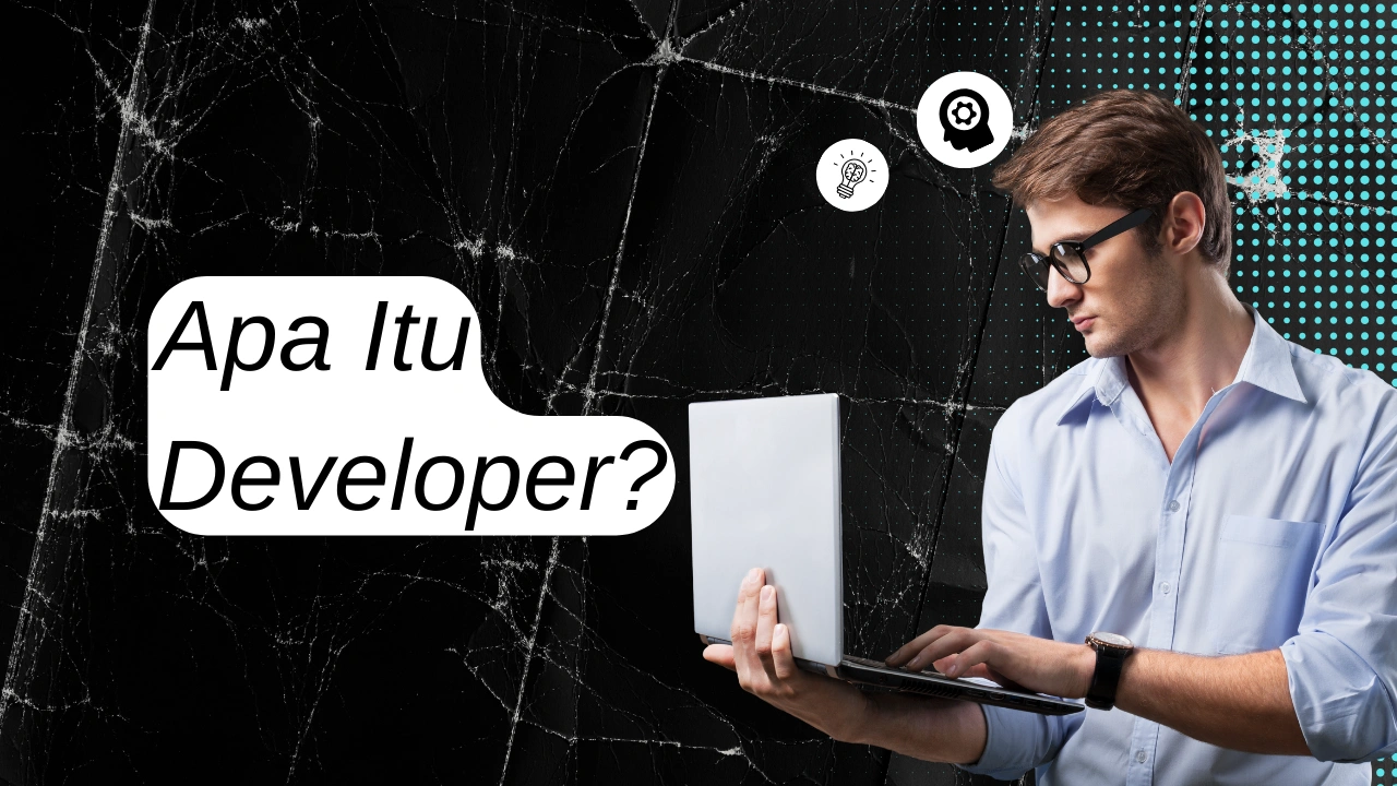 Apa Itu Developer: Pengertian, Skill dan Peluang Karier