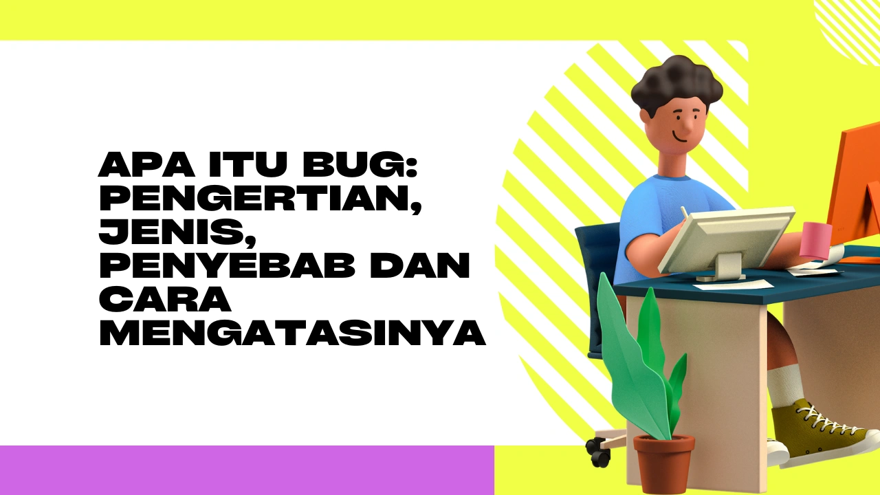 Apa Itu Bug: Pengertian, Jenis, Penyebab dan Cara Mengatasinya