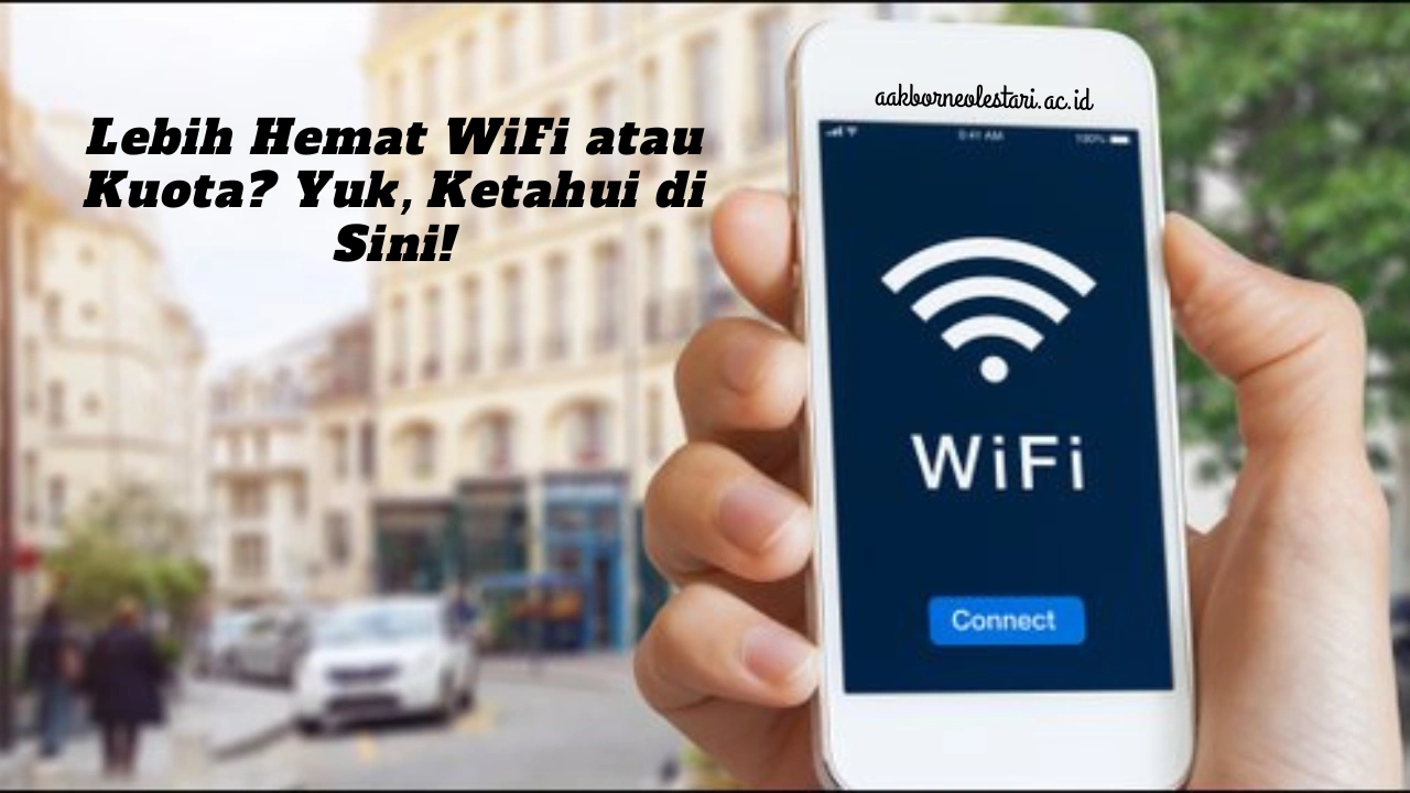 Lebih Hemat WiFi atau Kuota? Yuk, Ketahui di Sini!